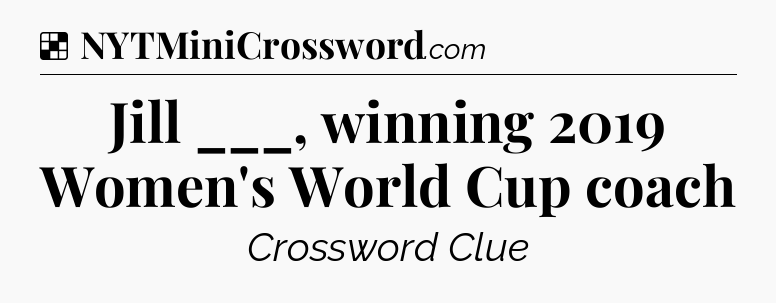 Solution: Jill ___, winning 2019 Women's World Cup coach - NYT Crossword