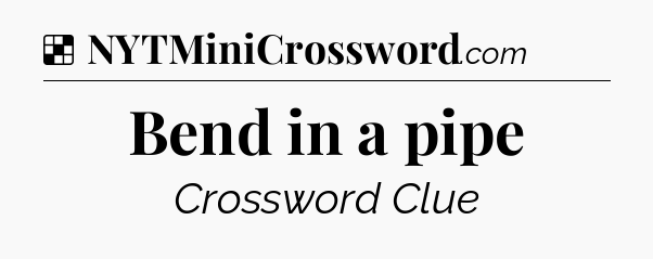Solution: Bend in a pipe - NYT Crossword