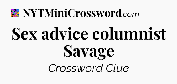 Sex advice columnist Savage Crossword Clue