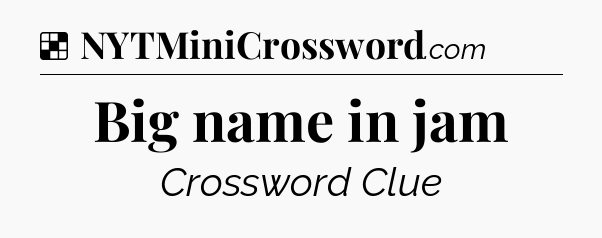 Solution: Big name in jam - NYT Crossword