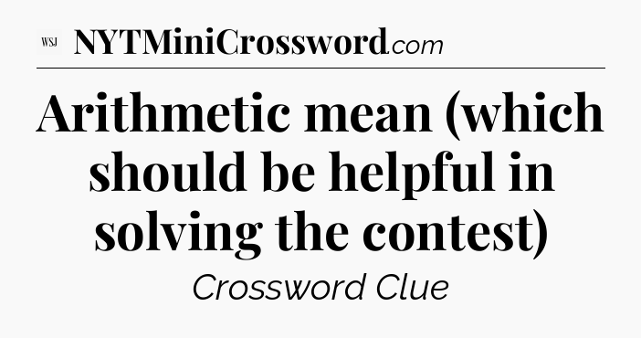 Arithmetic mean (which should be helpful in solving the contest) - WSJ Crossword