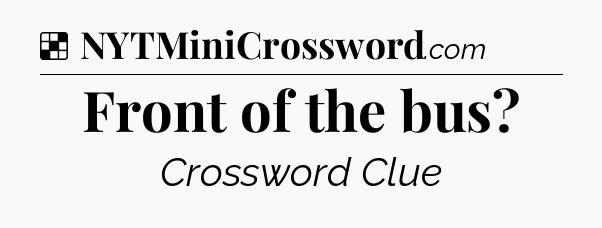 Solution: Front of the bus - NYT Crossword