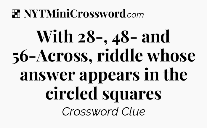 Solution: With 28-, 48- and 56-Across, riddle whose answer appears in the circled squares - NYT Crossword