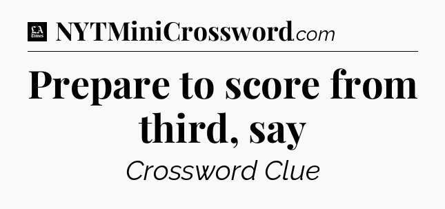 Prepare to score from third, say - LA Times Crossword