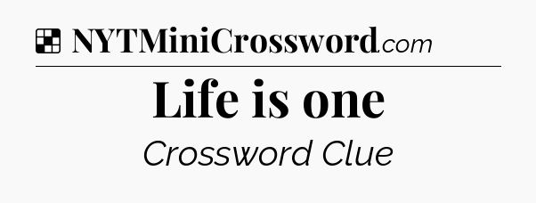 Solution: Life is one - NYT Crossword