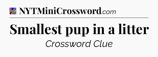 Smallest pup in a litter Crossword Clue