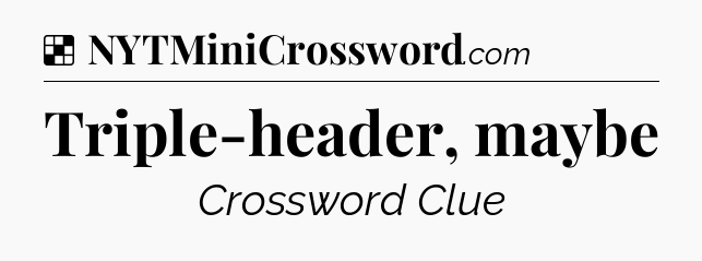 Solution: Triple-header, maybe - NYT Crossword