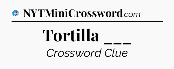 Tortilla ___ Crossword Clue