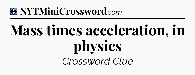 Solution: Mass times acceleration, in physics - NYT Mini Crossword