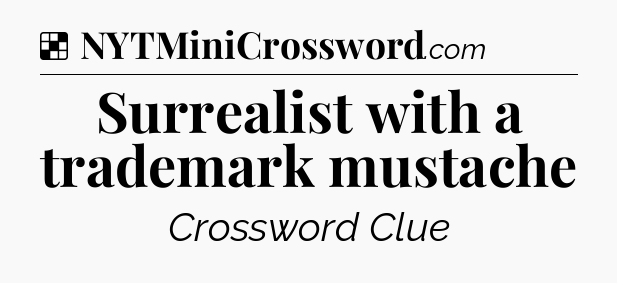 Solution: Surrealist with a trademark mustache - NYT Crossword