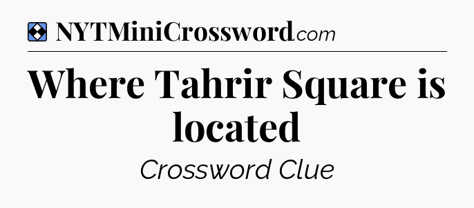 Solution: Where Tahrir Square is located - NYT Mini Crossword