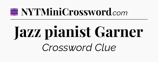 Jazz pianist Garner - Thomas Joseph Crossword