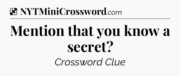 Solution: Mention that you know a secret - NYT Crossword