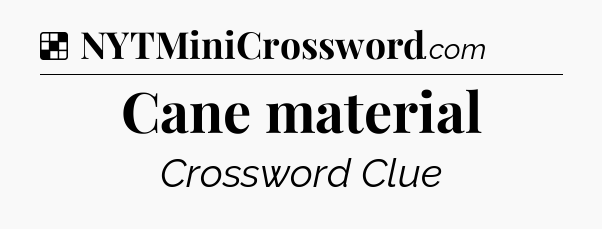 Solution: Cane material - NYT Crossword