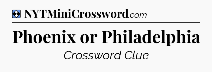 Solution: Phoenix or Philadelphia - NYT Mini Crossword