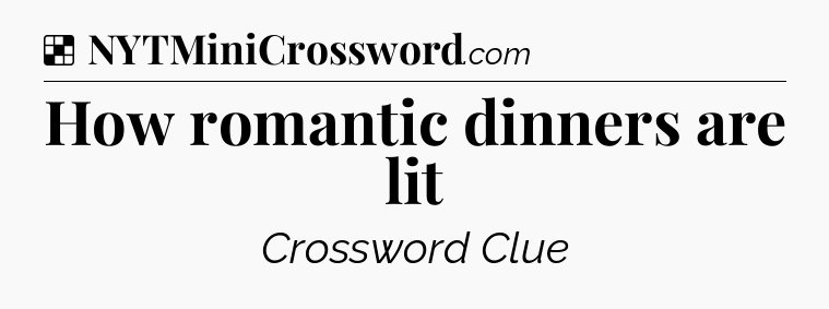 Solution: How romantic dinners are lit - NYT Crossword