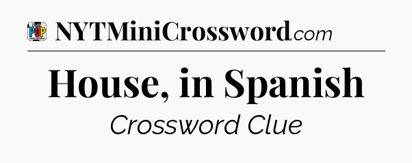 House, in Spanish Crossword Clue