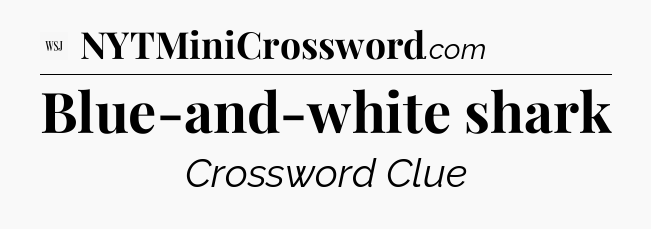 Blue-and-white shark - WSJ Crossword