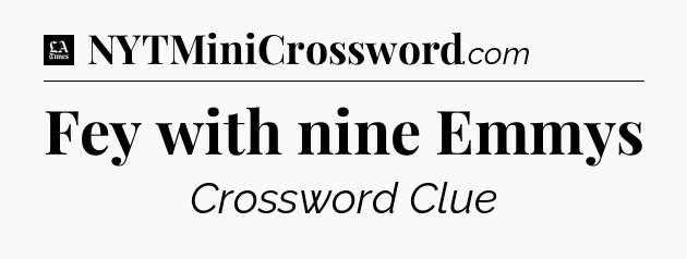 Fey with nine Emmys - LA Times Crossword