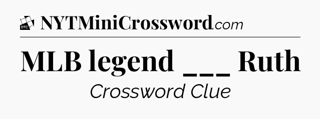 MLB legend ___ Ruth - Daily Themed Classic Crossword