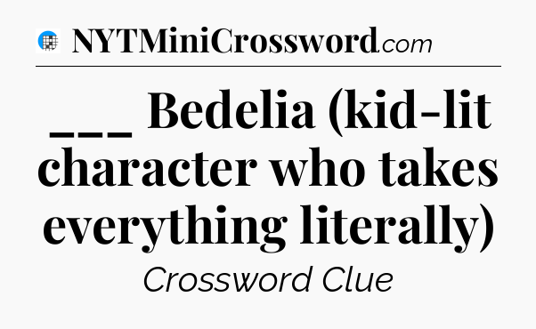 ___ Bedelia (kid-lit character who takes everything literally) Crossword Clue