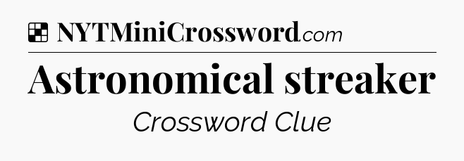 Solution: Astronomical streaker - NYT Crossword