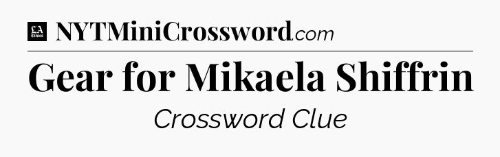 Gear for Mikaela Shiffrin - LA Times Crossword