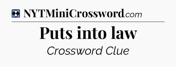 Solution: Puts into law - NYT Mini Crossword