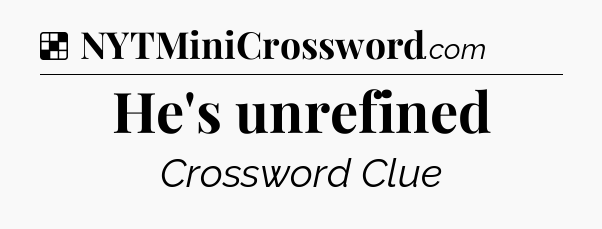 Solution: He's unrefined - NYT Crossword
