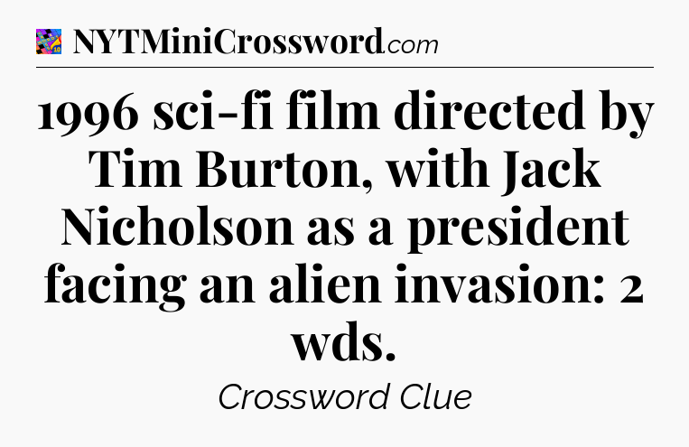 1996 sci-fi film directed by Tim Burton, with Jack Nicholson as a president facing an alien invasion: 2 wds Crossword Clue