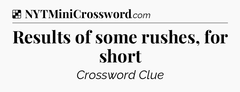 Solution: Results of some rushes, for short - NYT Crossword