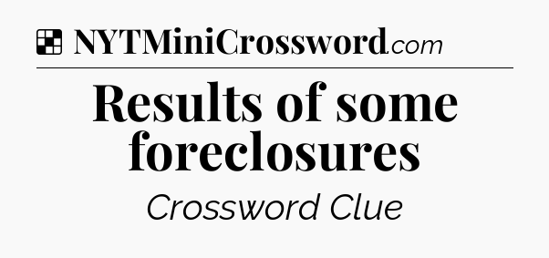 Solution: Results of some foreclosures - NYT Crossword