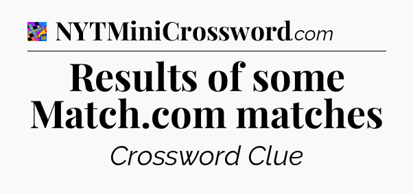 Results of some Match.com matches Crossword Clue