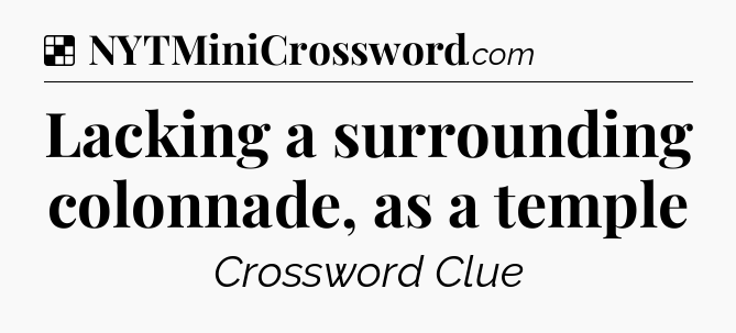 Solution: Lacking a surrounding colonnade, as a temple - NYT Crossword