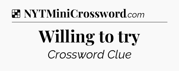 Solution: Willing to try - NYT Crossword