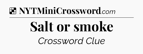 Solution: Salt or smoke - NYT Crossword