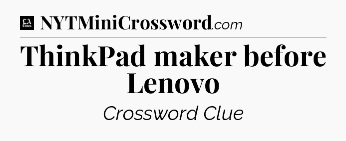 ThinkPad maker before Lenovo - LA Times Crossword