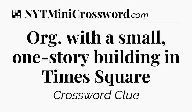 Solution: Org. with a small, one-story building in Times Square - NYT Crossword