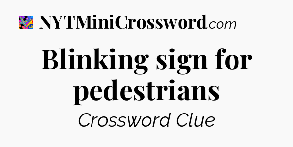 Blinking sign for pedestrians Crossword Clue