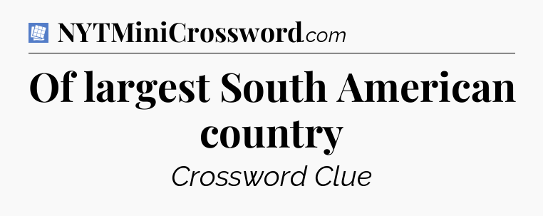 Of largest South American country Puzzle Page Crossword Clue