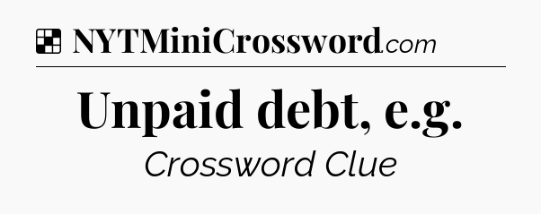 Solution: Unpaid debt, e.g - NYT Crossword