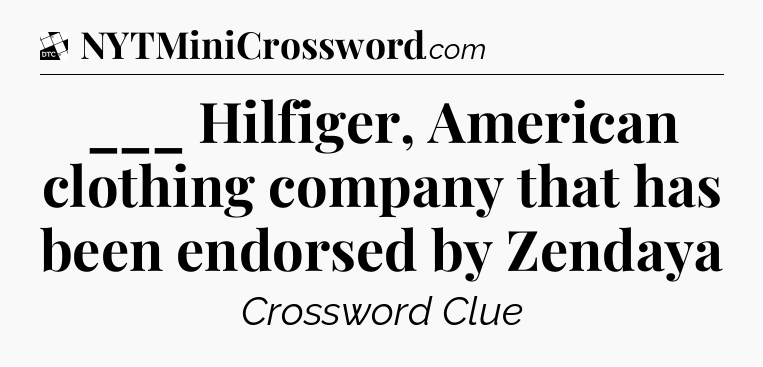 ___ Hilfiger, American clothing company that has been endorsed by Zendaya - Daily Themed Classic Crossword