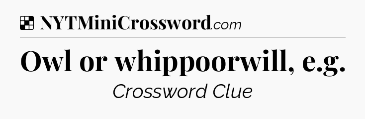 Solution: Owl or whippoorwill, e.g - NYT Crossword