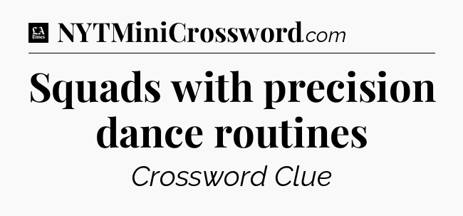 Squads with precision dance routines - LA Times Crossword