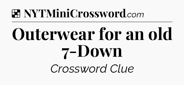 Solution: Outerwear for an old 7-Down - NYT Crossword