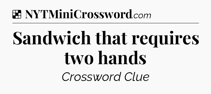 Solution: Sandwich that requires two hands - NYT Crossword