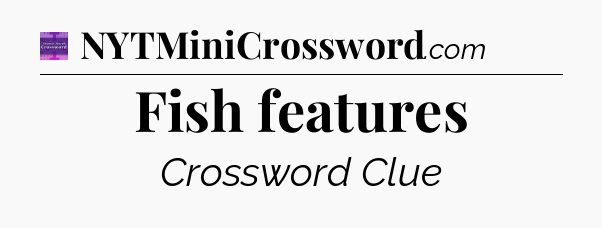 Fish features - Thomas Joseph Crossword