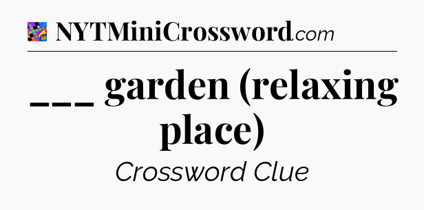 ___ garden (relaxing place) Crossword Clue