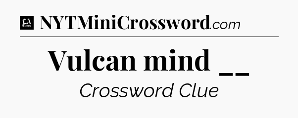 Vulcan mind __ - LA Times Crossword