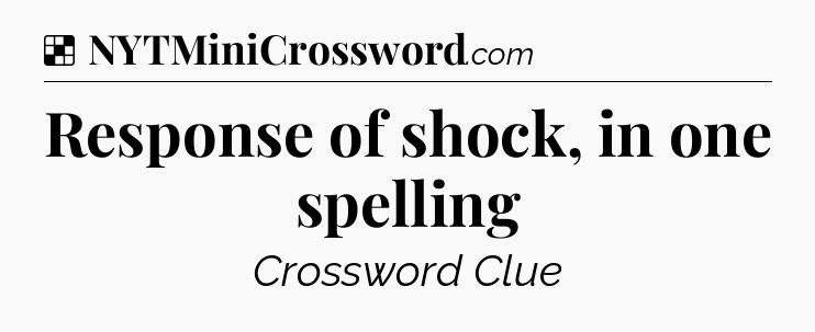 Solution: Response of shock, in one spelling - NYT Crossword